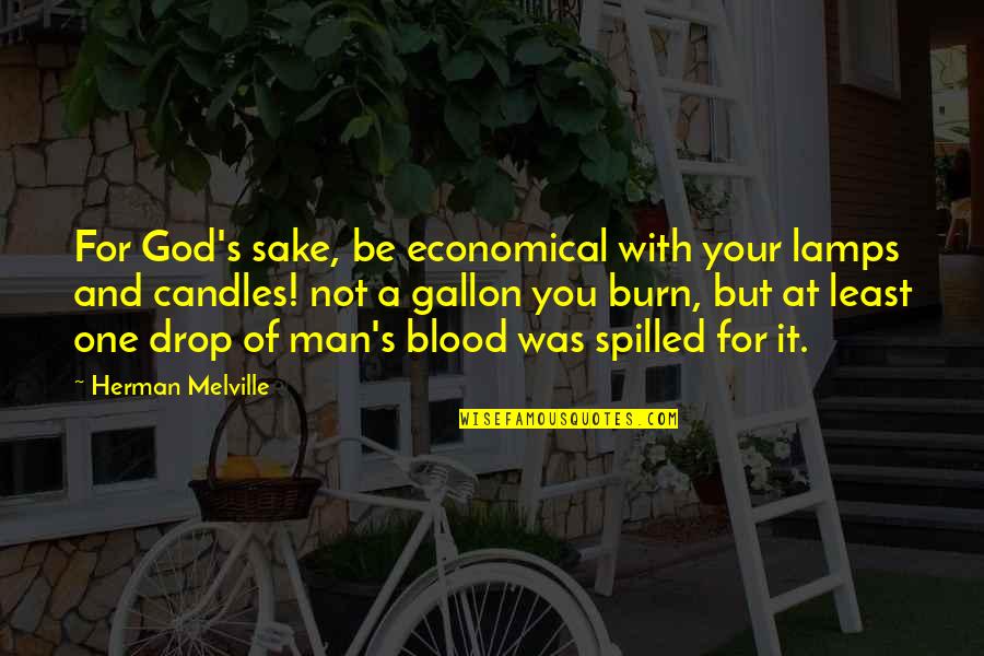Menegakkan Panji Panji Quotes By Herman Melville: For God's sake, be economical with your lamps Menegakkan Panji Panji Quotes By Herman Melville: For God's sake, be economical with your lamps