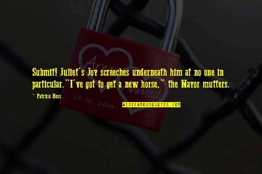 Menegakkan Panji Panji Quotes By Patrick Ness: Submit! Juliet's Joy screeches underneath him at no Menegakkan Panji Panji Quotes By Patrick Ness: Submit! Juliet's Joy screeches underneath him at no
