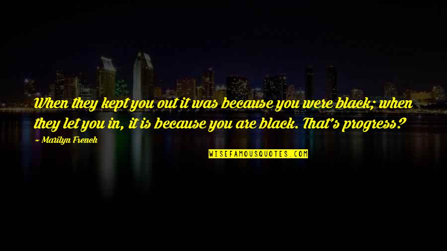 Meneghel Origin Quotes By Marilyn French: When they kept you out it was because Meneghel Origin Quotes By Marilyn French: When they kept you out it was because