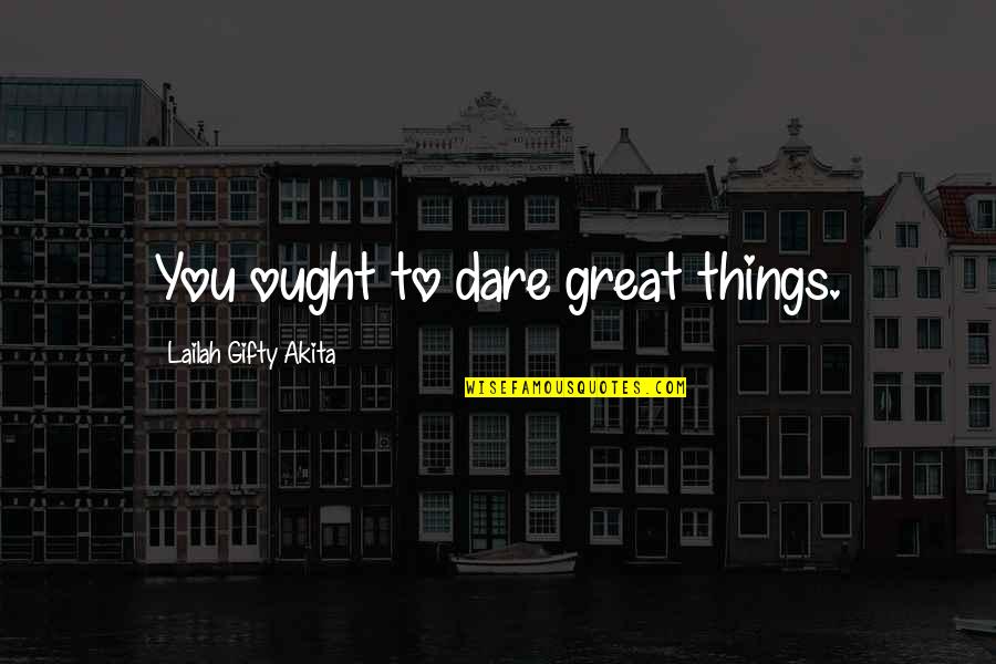 Meneghini La Quotes By Lailah Gifty Akita: You ought to dare great things.