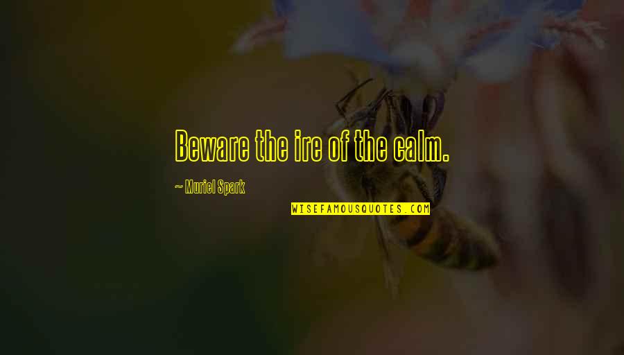Menegotto Pinto Quotes By Muriel Spark: Beware the ire of the calm. Menegotto Pinto Quotes By Muriel Spark: Beware the ire of the calm.