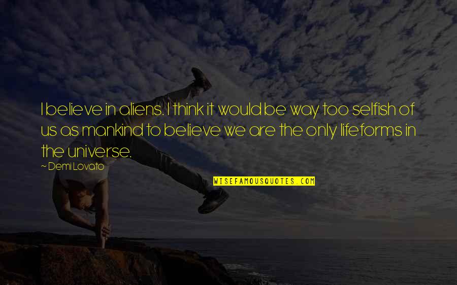Meneladani Nabi Quotes By Demi Lovato: I believe in aliens. I think it would Meneladani Nabi Quotes By Demi Lovato: I believe in aliens. I think it would