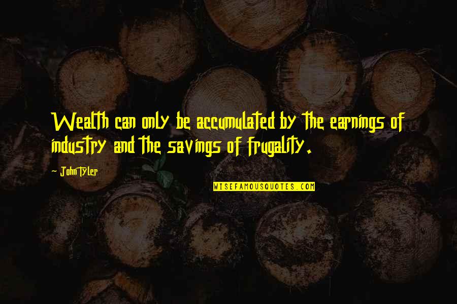 Meneladani Sifat Quotes By John Tyler: Wealth can only be accumulated by the earnings Meneladani Sifat Quotes By John Tyler: Wealth can only be accumulated by the earnings