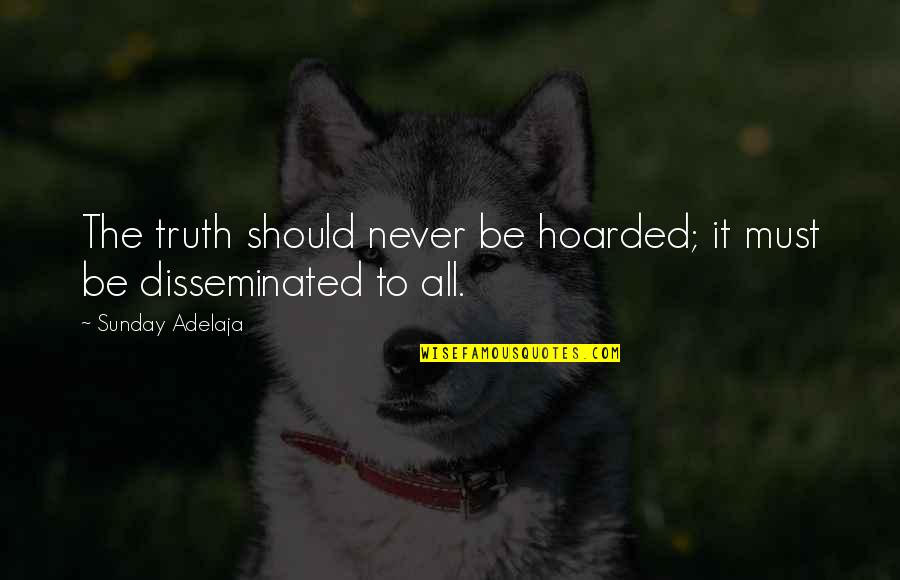 Meneladani Sifat Quotes By Sunday Adelaja: The truth should never be hoarded; it must Meneladani Sifat Quotes By Sunday Adelaja: The truth should never be hoarded; it must