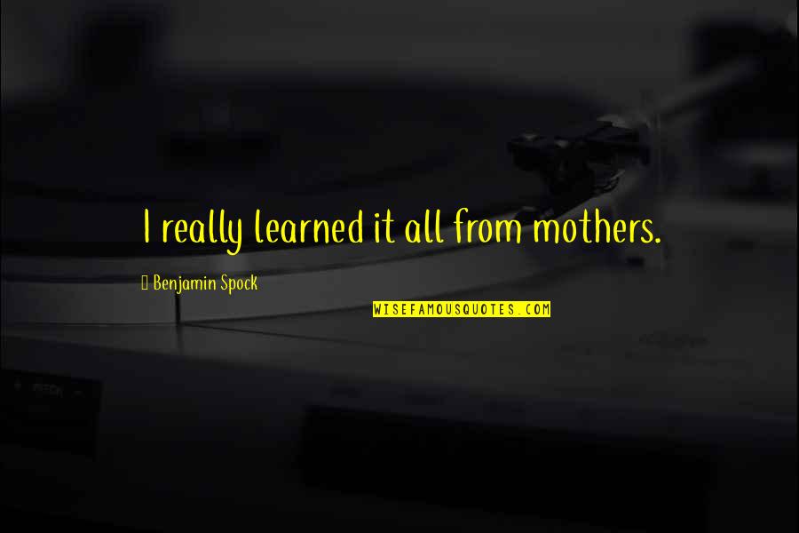 Menelaos Lountemis Quotes By Benjamin Spock: I really learned it all from mothers.