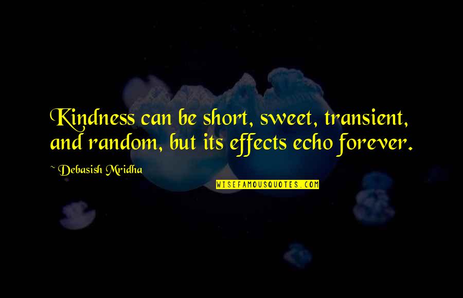 Menelaus Odyssey Quotes By Debasish Mridha: Kindness can be short, sweet, transient, and random,
