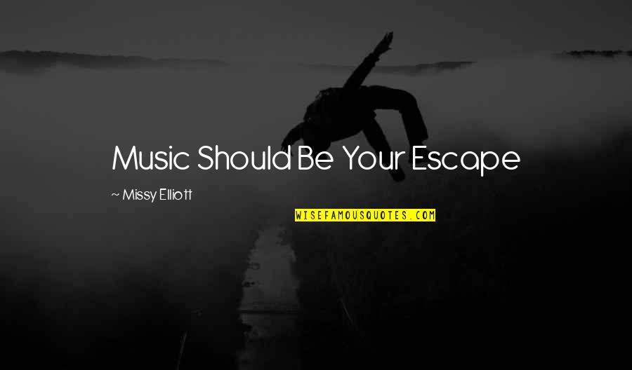 Meneldur Quotes By Missy Elliott: Music Should Be Your Escape