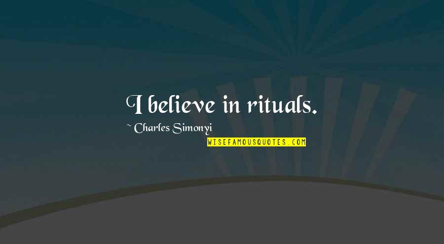 Meneleck Quotes By Charles Simonyi: I believe in rituals. Meneleck Quotes By Charles Simonyi: I believe in rituals.