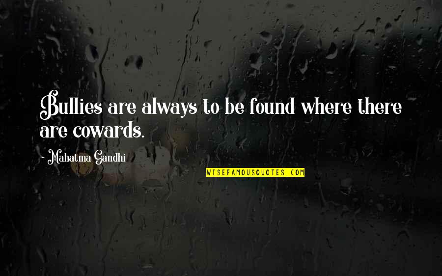 Meneleck Quotes By Mahatma Gandhi: Bullies are always to be found where there Meneleck Quotes By Mahatma Gandhi: Bullies are always to be found where there
