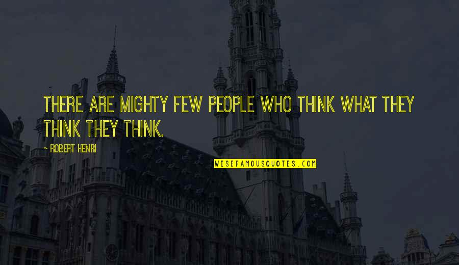 Menelik Quotes By Robert Henri: There are mighty few people who think what