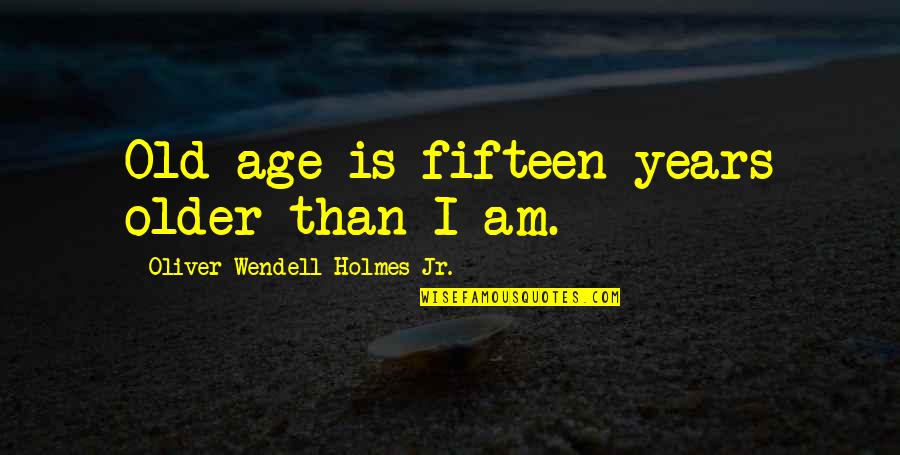 Menelik Son Quotes By Oliver Wendell Holmes Jr.: Old age is fifteen years older than I