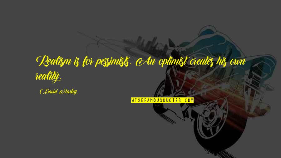 Menemani Aku Quotes By David Harley: Realism is for pessimists. An optimist creates his