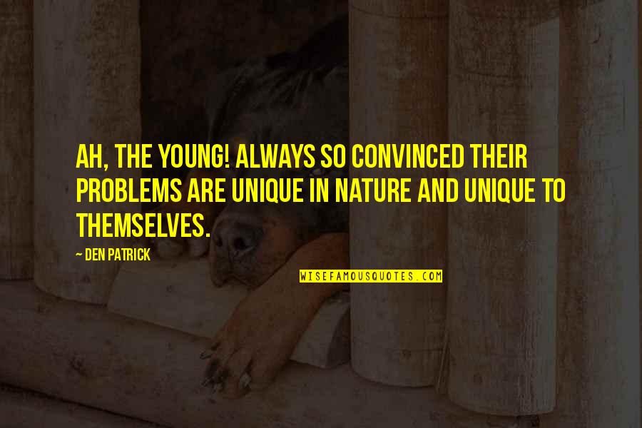 Menemani Ibu Quotes By Den Patrick: Ah, the young! Always so convinced their problems Menemani Ibu Quotes By Den Patrick: Ah, the young! Always so convinced their problems