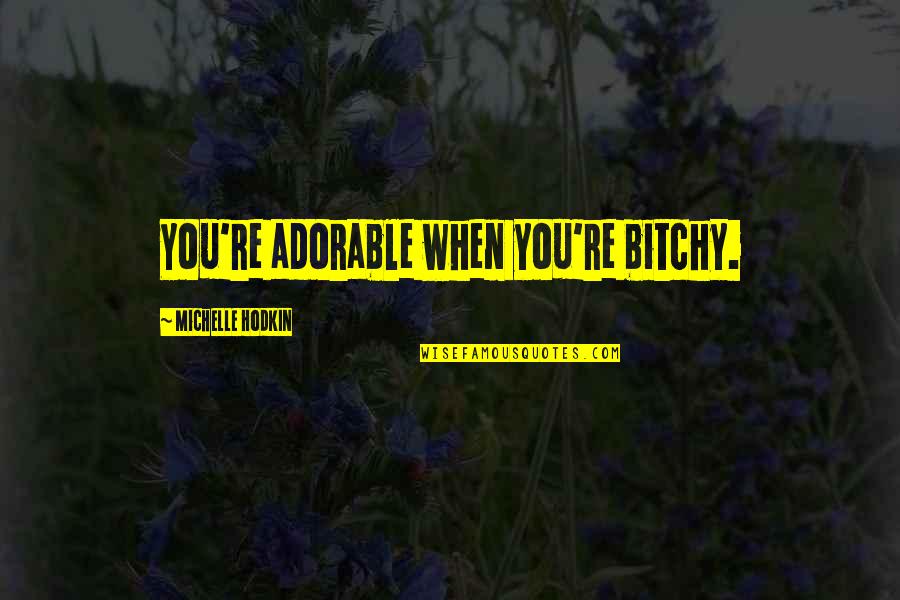 Menemani Ibu Quotes By Michelle Hodkin: You're adorable when you're bitchy. Menemani Ibu Quotes By Michelle Hodkin: You're adorable when you're bitchy.