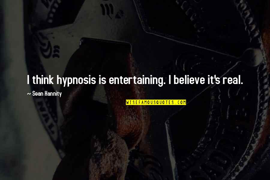 Menempatkanberbagaifungsi Quotes By Sean Hannity: I think hypnosis is entertaining. I believe it's Menempatkanberbagaifungsi Quotes By Sean Hannity: I think hypnosis is entertaining. I believe it's