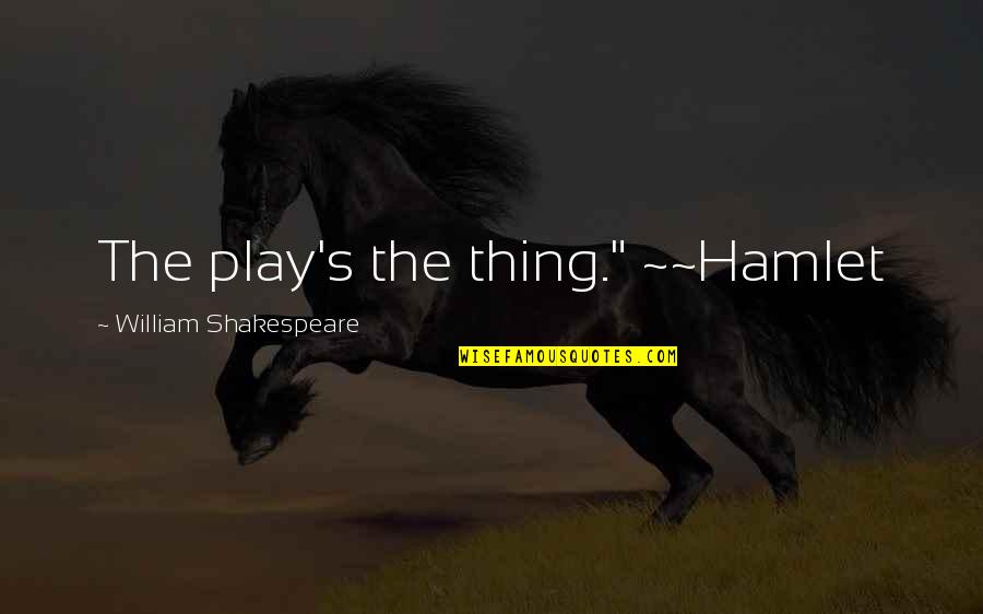 Menenangkan Fikiran Quotes By William Shakespeare: The play's the thing." ~~Hamlet Menenangkan Fikiran Quotes By William Shakespeare: The play's the thing." ~~Hamlet