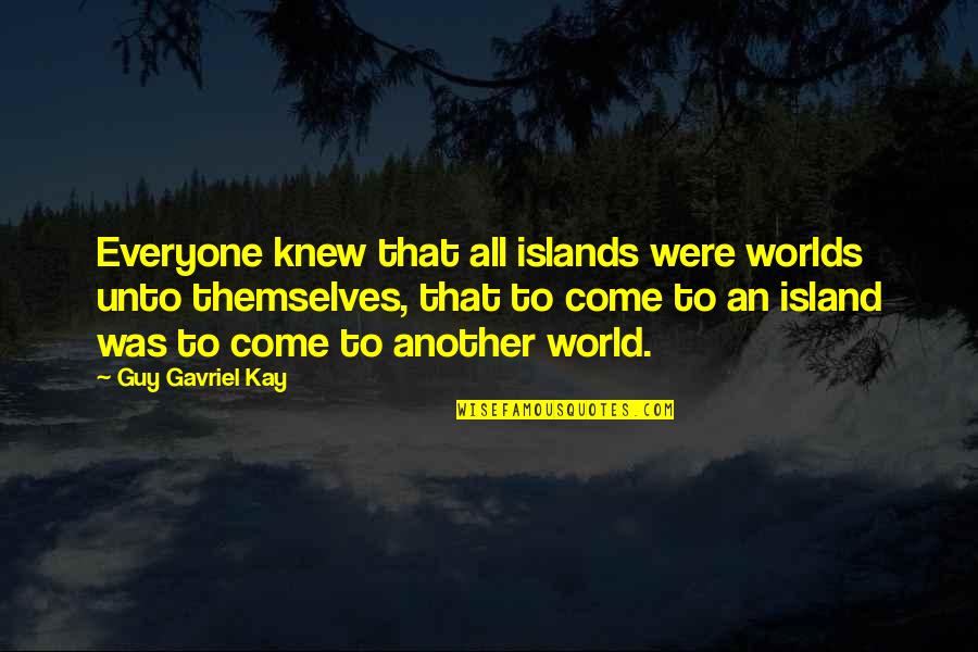 Menenangkan In English Quotes By Guy Gavriel Kay: Everyone knew that all islands were worlds unto