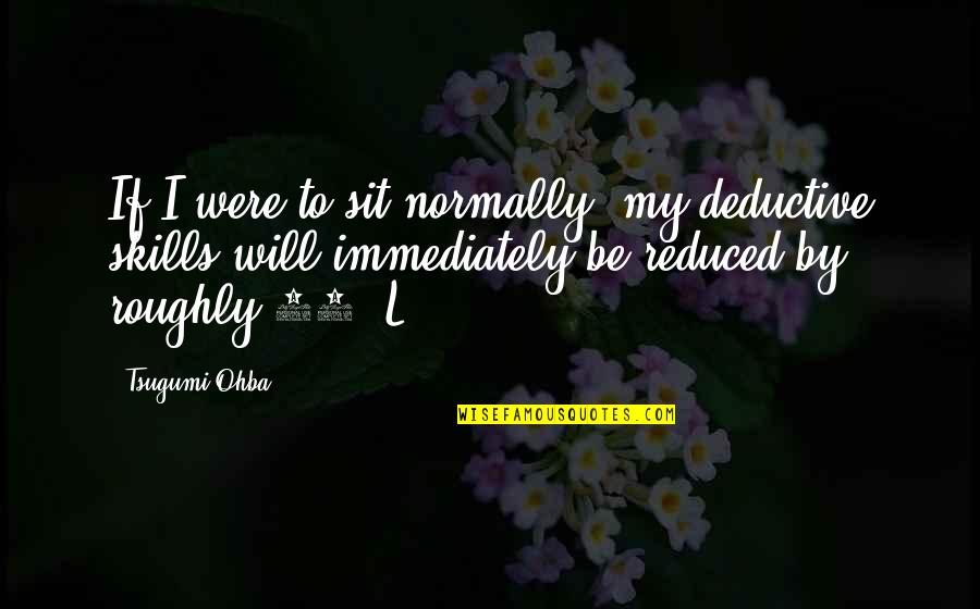 Menenangkan Pikiran Quotes By Tsugumi Ohba: If I were to sit normally, my deductive