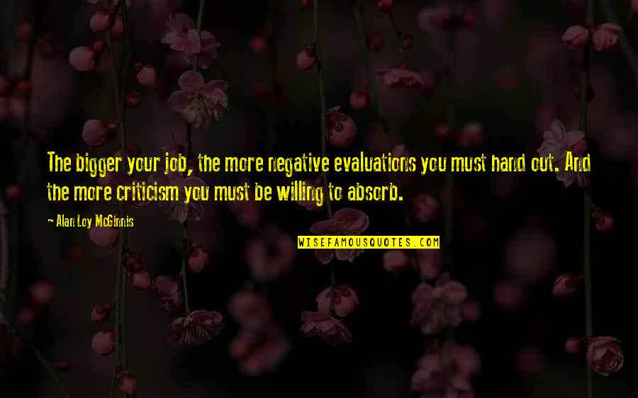 Menendez Bo2 Quotes By Alan Loy McGinnis: The bigger your job, the more negative evaluations Menendez Bo2 Quotes By Alan Loy McGinnis: The bigger your job, the more negative evaluations