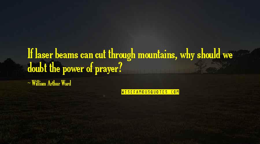 Menentang In English Quotes By William Arthur Ward: If laser beams can cut through mountains, why