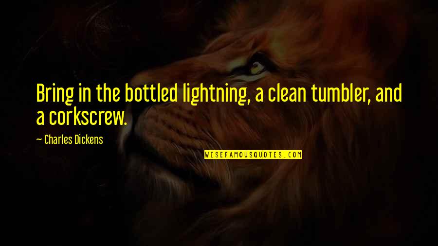 Menentukan Kan Quotes By Charles Dickens: Bring in the bottled lightning, a clean tumbler,