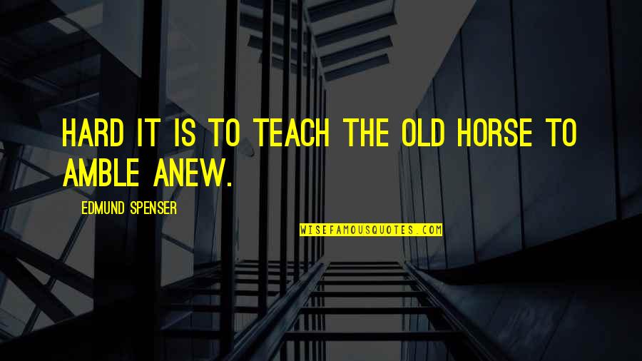Menentukan Kane Quotes By Edmund Spenser: Hard it is to teach the old horse