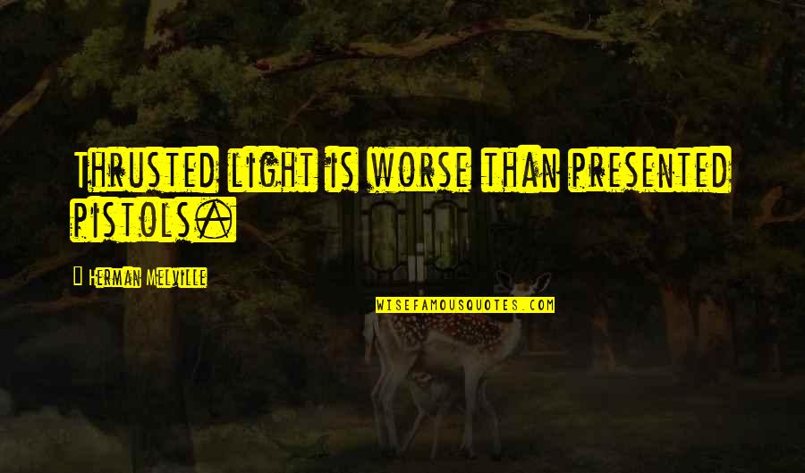 Menentukan Kane Quotes By Herman Melville: Thrusted light is worse than presented pistols. Menentukan Kane Quotes By Herman Melville: Thrusted light is worse than presented pistols.