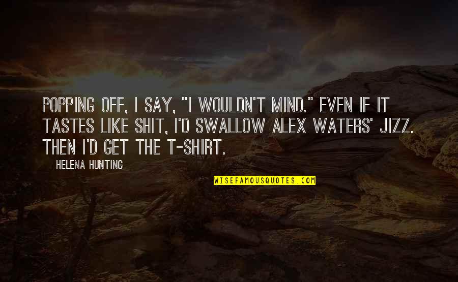 Menentukan Titik Quotes By Helena Hunting: Popping off, I say, "I wouldn't mind." Even