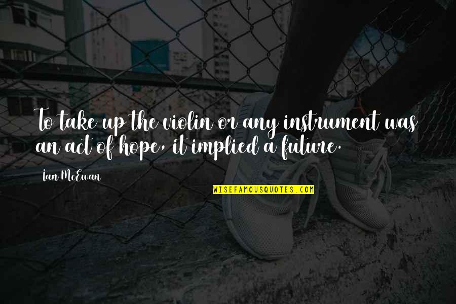 Menenung Quotes By Ian McEwan: To take up the violin or any instrument