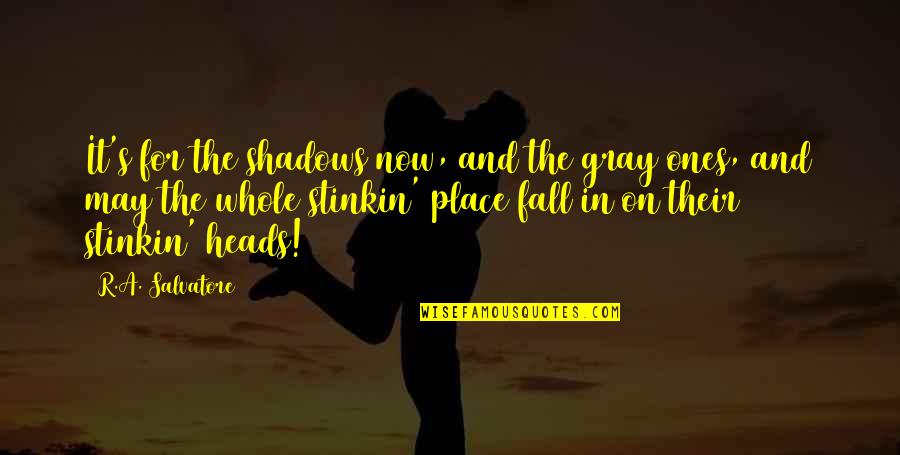 Menenung Quotes By R.A. Salvatore: It's for the shadows now, and the gray Menenung Quotes By R.A. Salvatore: It's for the shadows now, and the gray