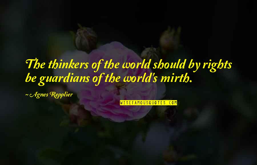 Menera Quotes By Agnes Repplier: The thinkers of the world should by rights