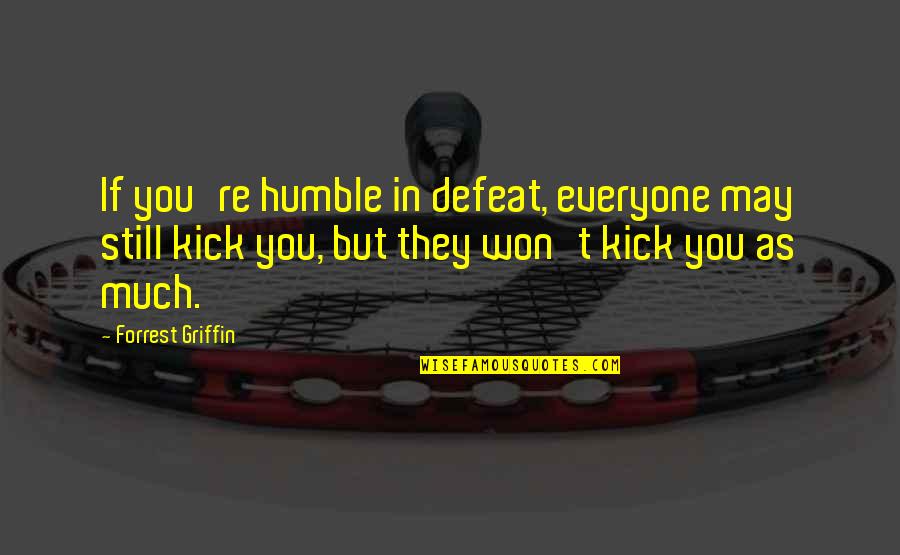 Menera Quotes By Forrest Griffin: If you're humble in defeat, everyone may still