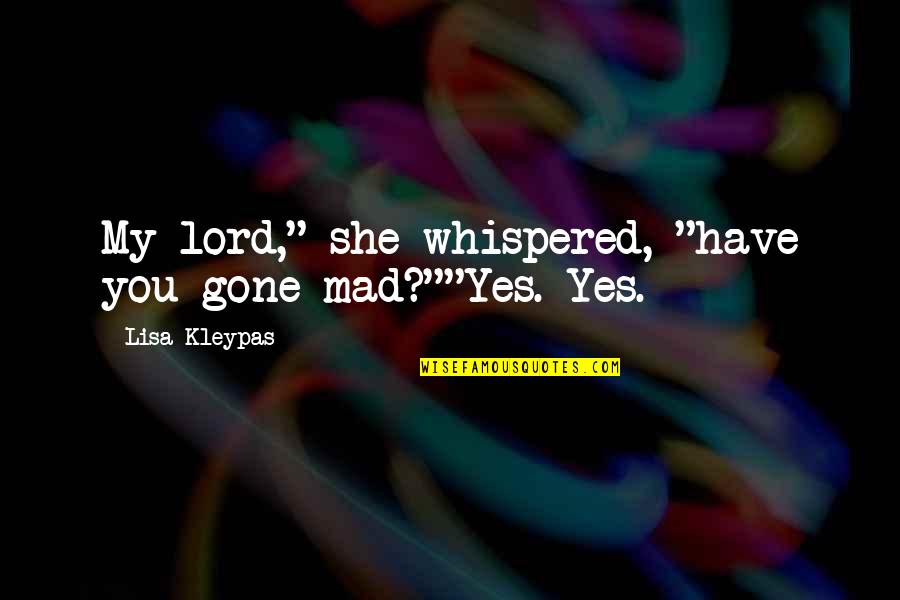 Menera Quotes By Lisa Kleypas: My lord," she whispered, "have you gone mad?""Yes. Menera Quotes By Lisa Kleypas: My lord," she whispered, "have you gone mad?""Yes.