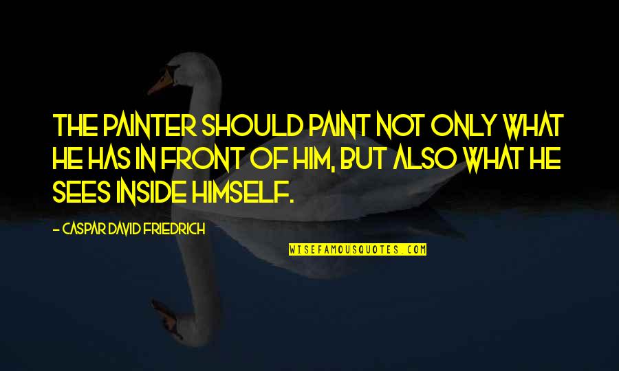 Menerangkan Synonyms Quotes By Caspar David Friedrich: The painter should paint not only what he Menerangkan Synonyms Quotes By Caspar David Friedrich: The painter should paint not only what he