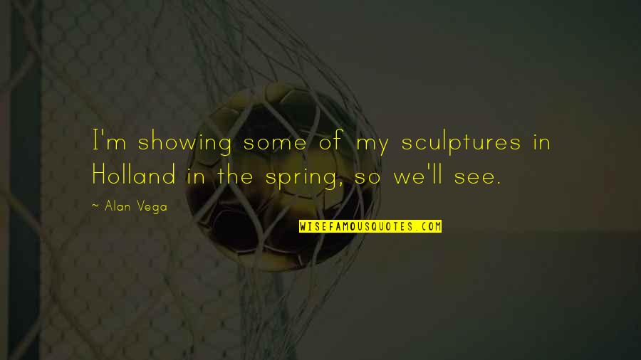 Menerbangkan Quotes By Alan Vega: I'm showing some of my sculptures in Holland