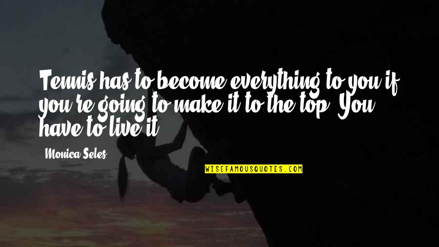 Menerbangkan Quotes By Monica Seles: Tennis has to become everything to you if Menerbangkan Quotes By Monica Seles: Tennis has to become everything to you if