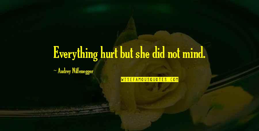 Menergy Quotes By Audrey Niffenegger: Everything hurt but she did not mind.
