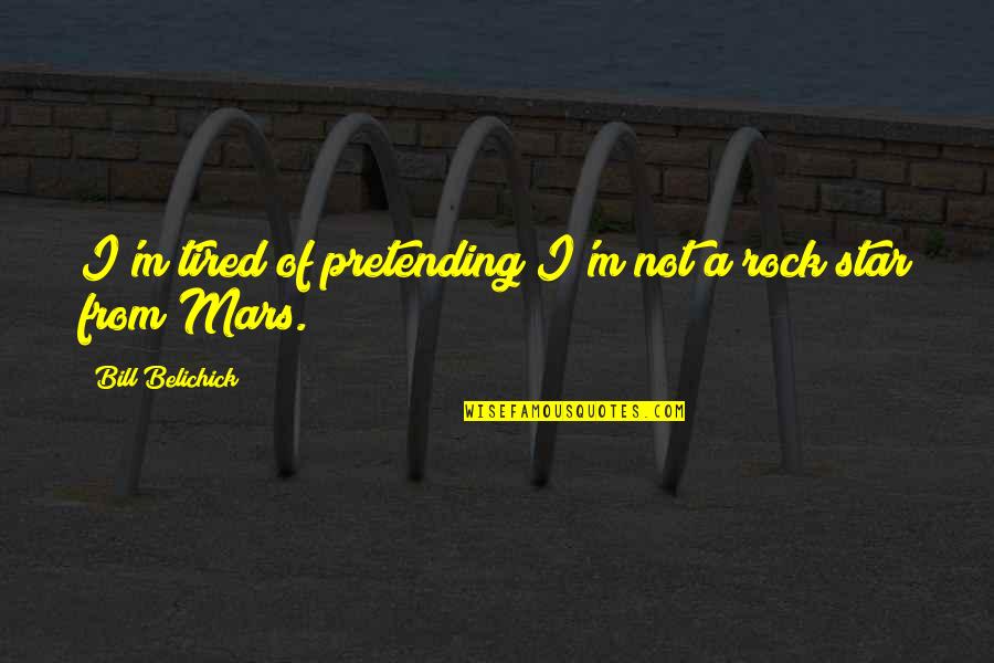 Menerjemahkan Jurnal Internasional Quotes By Bill Belichick: I'm tired of pretending I'm not a rock