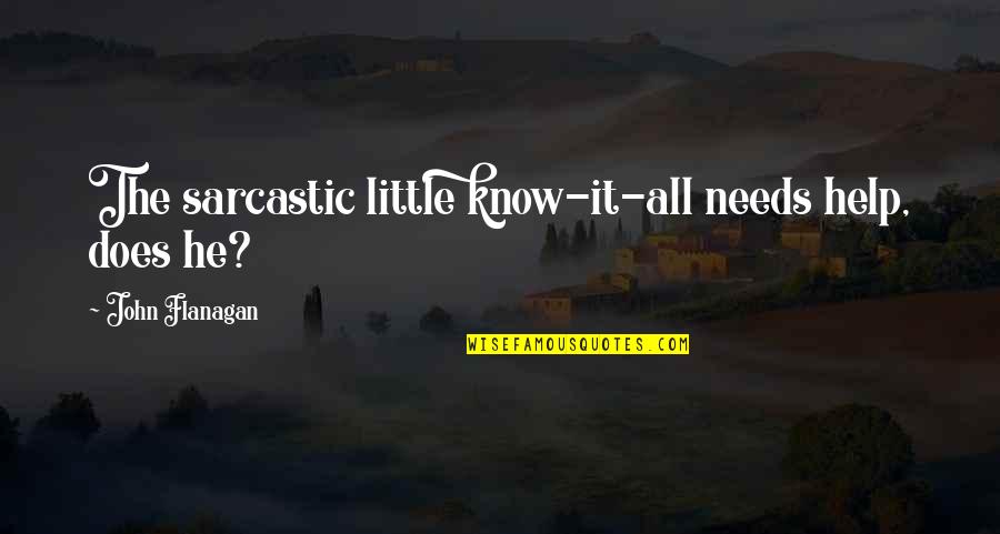 Menertawakan Diri Quotes By John Flanagan: The sarcastic little know-it-all needs help, does he? Menertawakan Diri Quotes By John Flanagan: The sarcastic little know-it-all needs help, does he?