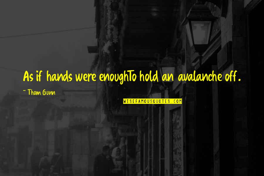 Menes Quotes By Thom Gunn: As if hands were enoughTo hold an avalanche Menes Quotes By Thom Gunn: As if hands were enoughTo hold an avalanche