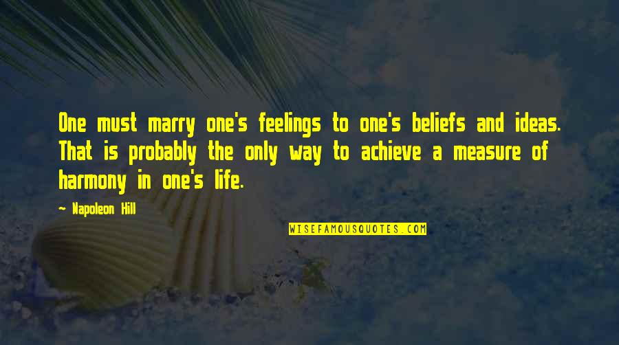 Menes To Society Quotes By Napoleon Hill: One must marry one's feelings to one's beliefs