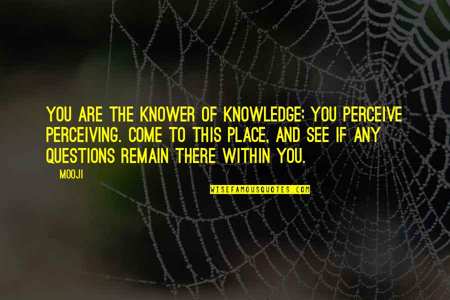 Meneses Quotes By Mooji: You are the knower of knowledge; you perceive
