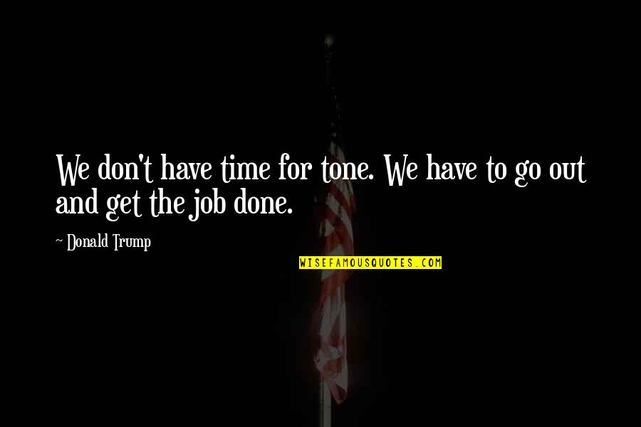 Menester Sinonimos Quotes By Donald Trump: We don't have time for tone. We have