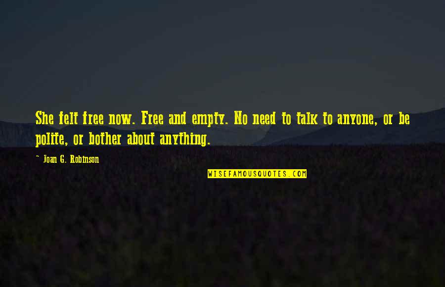 Menesteroso Quotes By Joan G. Robinson: She felt free now. Free and empty. No Menesteroso Quotes By Joan G. Robinson: She felt free now. Free and empty. No