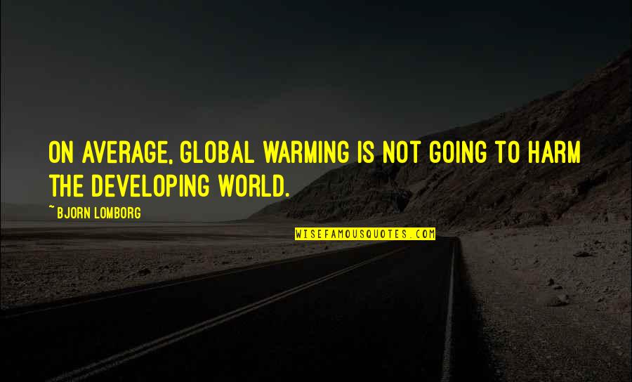 Menestysteologia Quotes By Bjorn Lomborg: On average, global warming is not going to