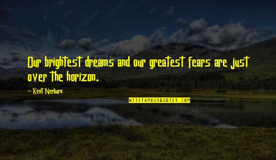Menestysteologia Quotes By Kent Nerburn: Our brightest dreams and our greatest fears are