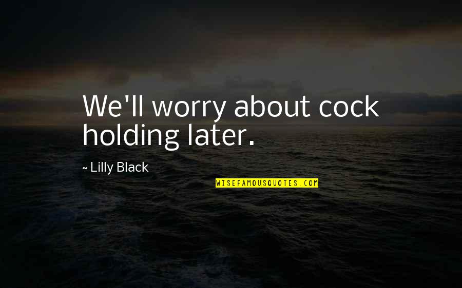 Menestysteologia Quotes By Lilly Black: We'll worry about cock holding later.