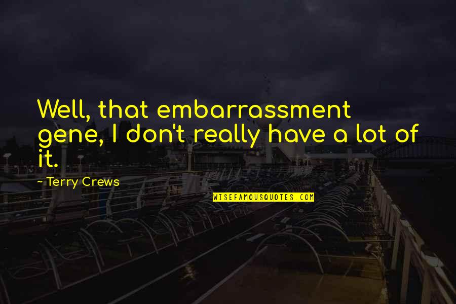 Menetapkan Adalah Quotes By Terry Crews: Well, that embarrassment gene, I don't really have