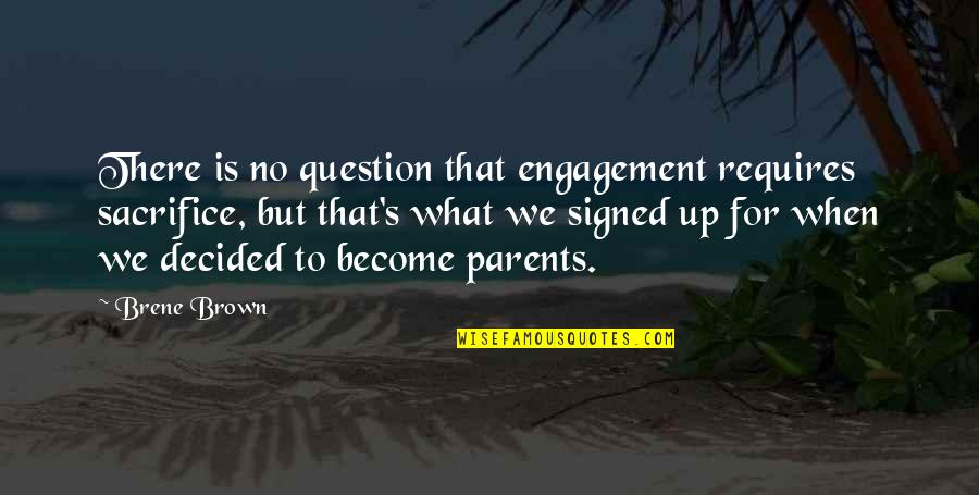 Meneteskan Air Quotes By Brene Brown: There is no question that engagement requires sacrifice,