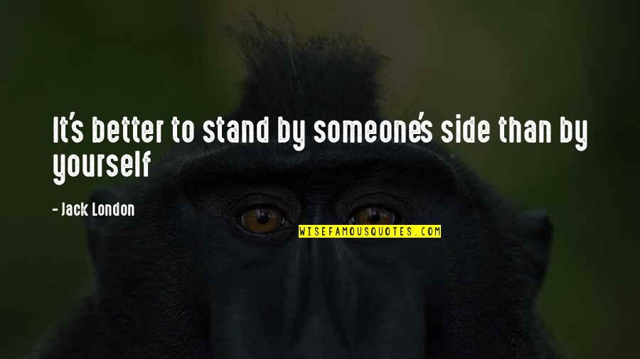 Meneteskan Air Quotes By Jack London: It's better to stand by someone's side than
